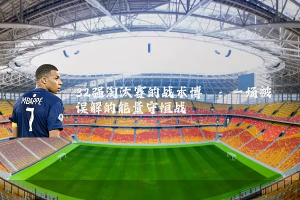 32强淘汰赛的战术博弈:一场被误解的能量守恒战