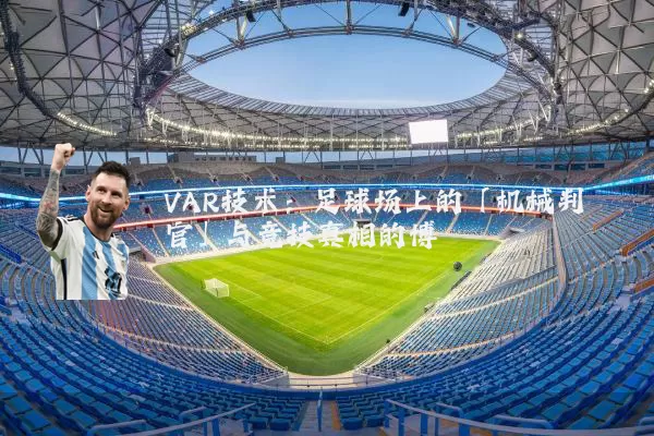 VAR技术：足球场上的「机械判官」与竞技真相的博弈