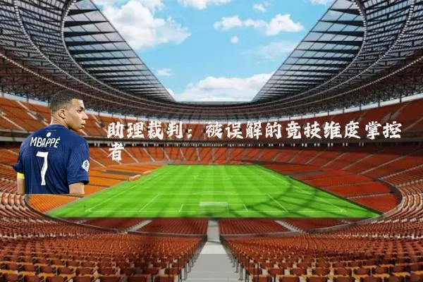 助理裁判:被误解的竞技维度掌控者