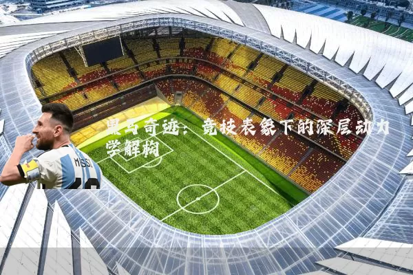 黑马奇迹:竞技表象下的深层动力学解构