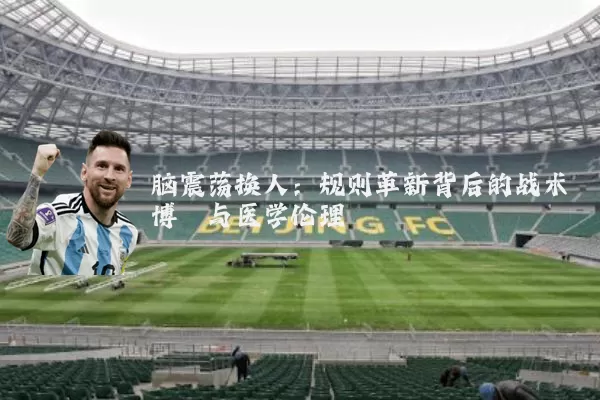 脑震荡换人:规则革新背后的战术博弈与医学伦理