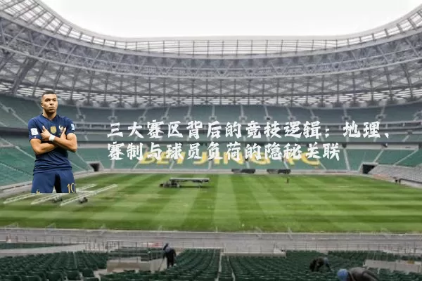三大赛区背后的竞技逻辑：地理、赛制与球员负荷的隐秘关联